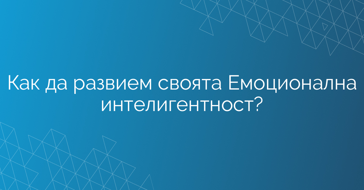 Как да развием своята Емоционална интелигентност?