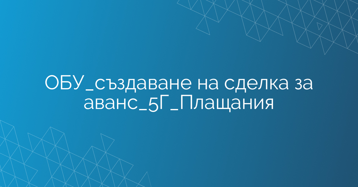 ОБУ_създаване на сделка за аванс_5Г_Плащания