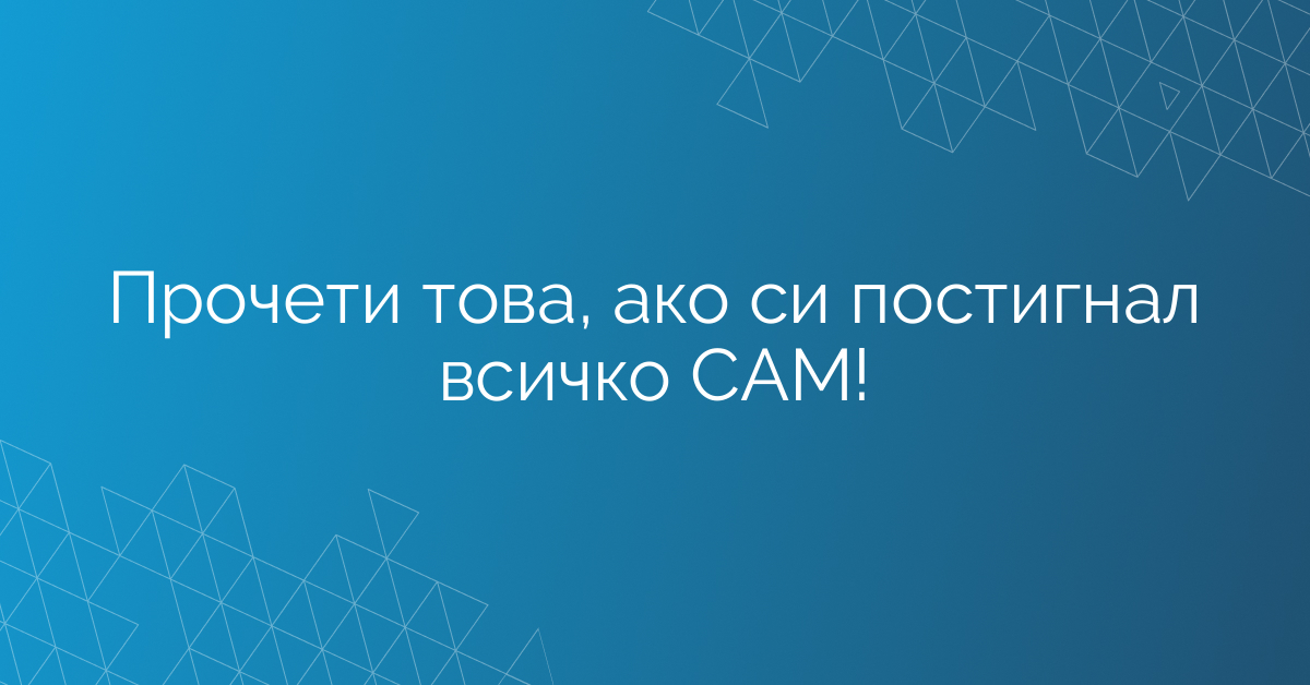 Прочети това, ако си постигнал всичко САМ!