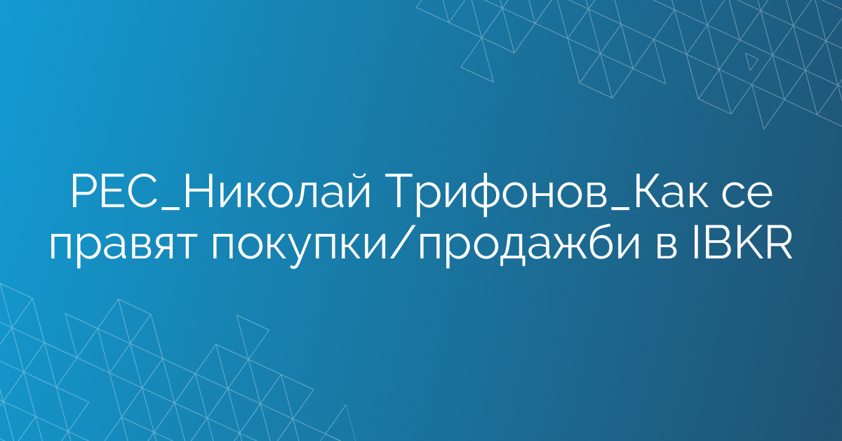 РЕС_Николай Трифонов_Как се правят покупки/продажби в IBKR