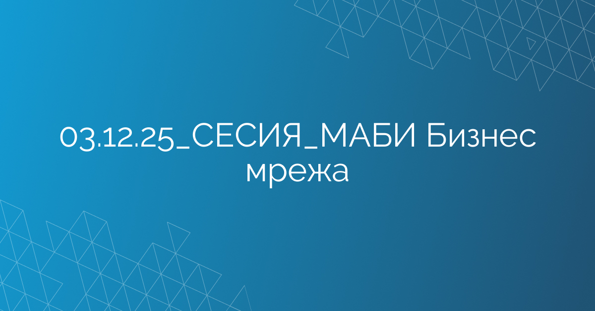 03.12.2025 СЕСИЯ МАБИ Бизнес мрежа