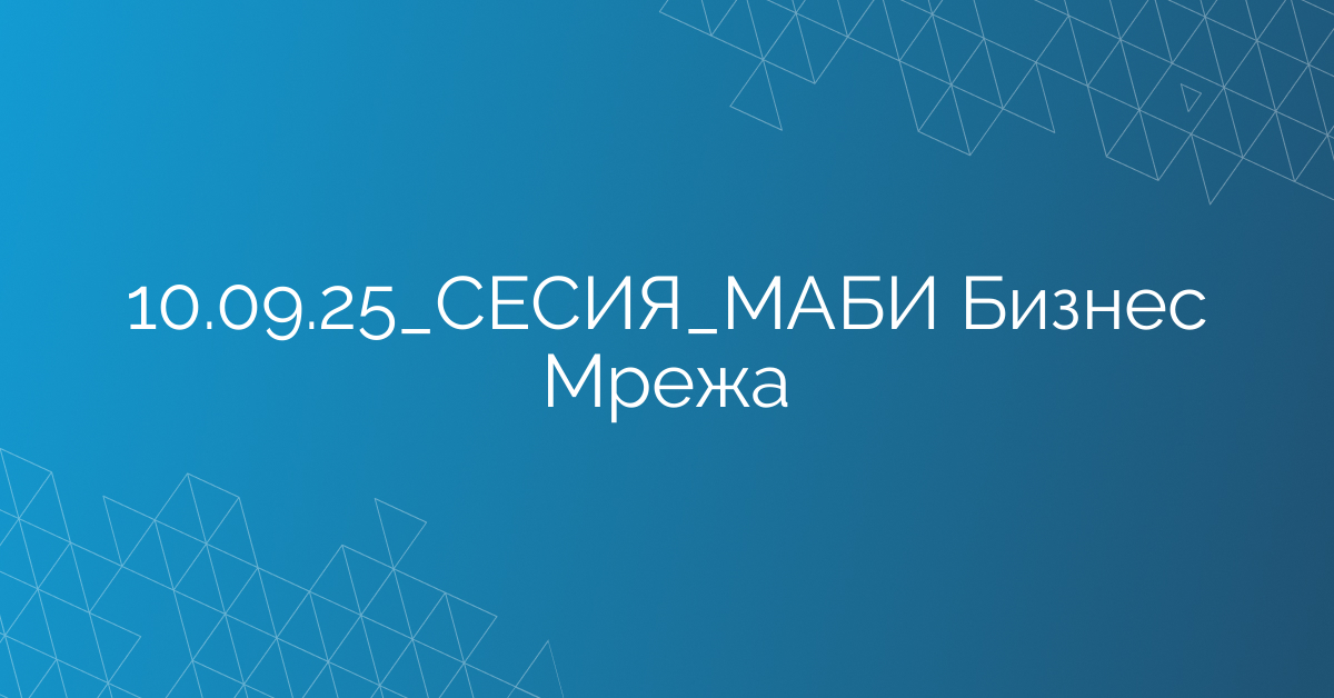 10.09.2025 СЕСИЯ МАБИ Бизнес Мрежа