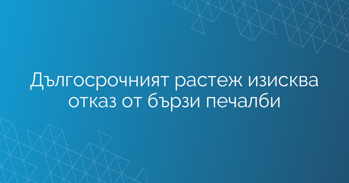 Дългосрочният растеж изисква отказ от бързи печалби