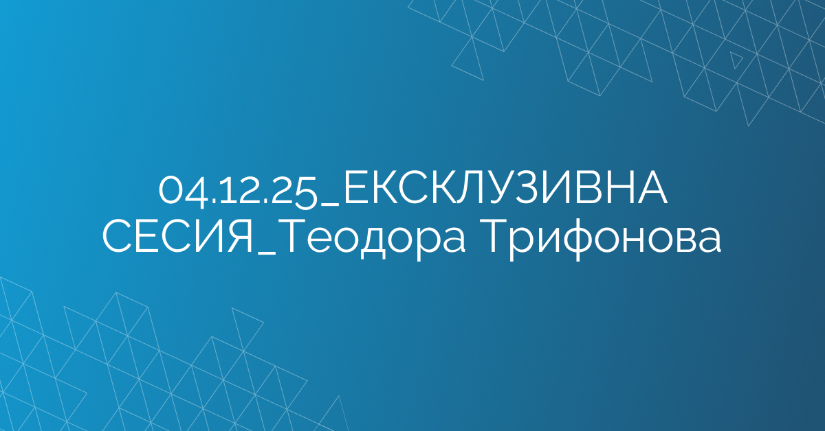 04.12.2025 ЕКСКЛУЗИВНА СЕСИЯ Теодора Трифонова
