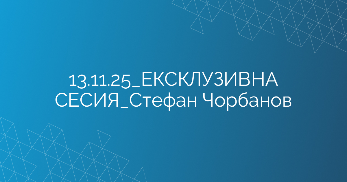 13.11.2025 ЕКСКЛУЗИВНА СЕСИЯ Стефан Чорбанов
