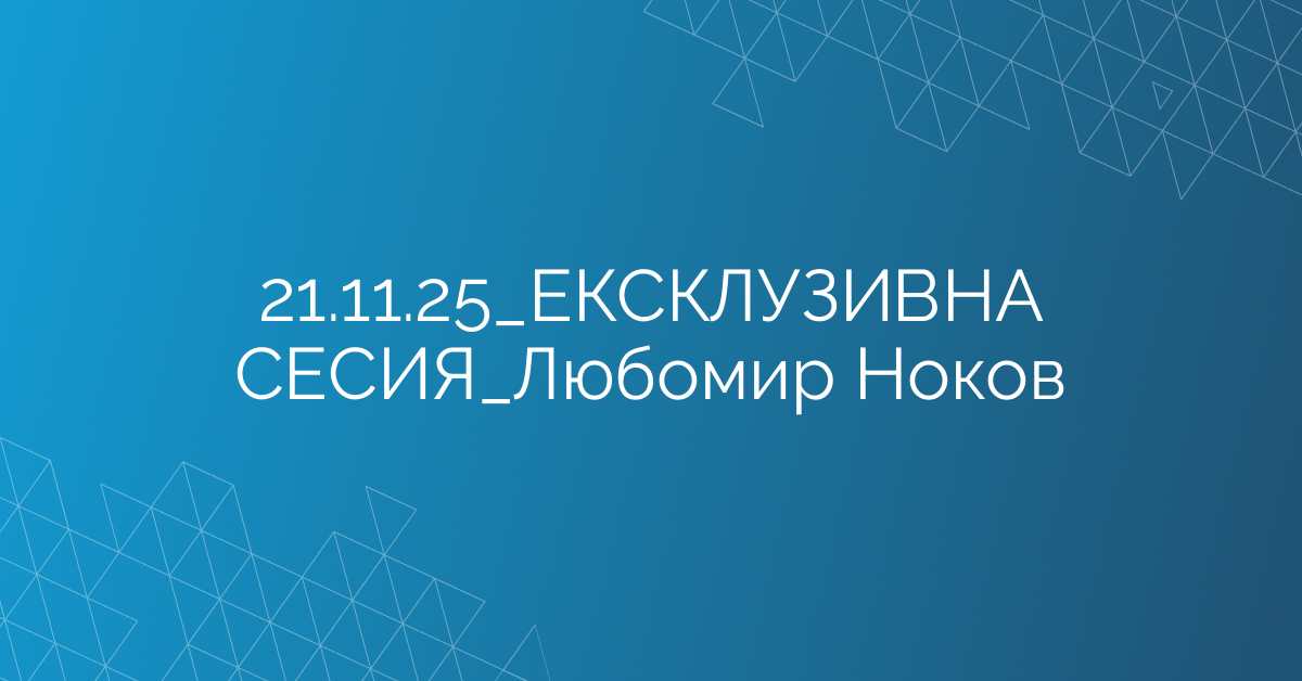 21.11.2025 ЕКСКЛУЗИВНА СЕСИЯ Любомир Ноков