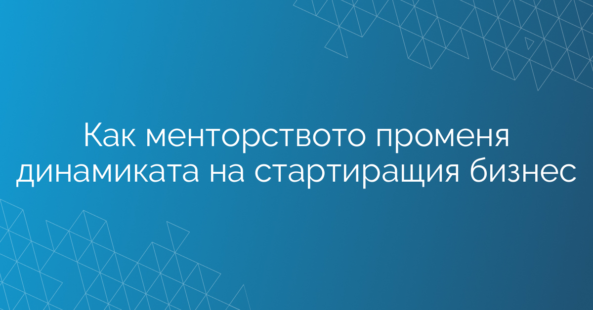 Как менторството променя динамиката на стартиращия бизнес