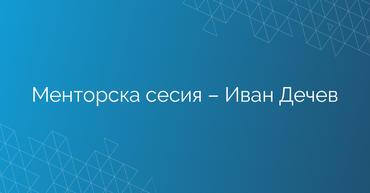 17.02.2026 Менторска сесия – Иван Дечев