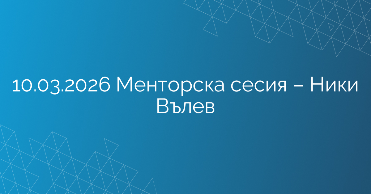10.03.2026 Менторска сесия – Ники Вълев