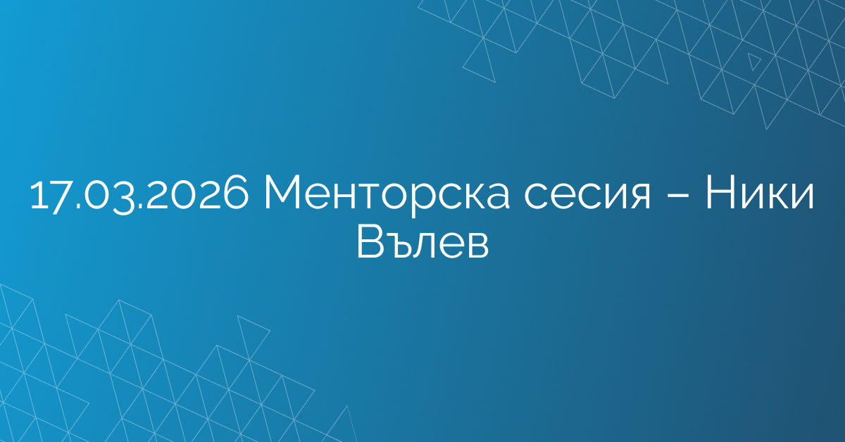 17.03.2026 Менторска сесия – Ники Вълев