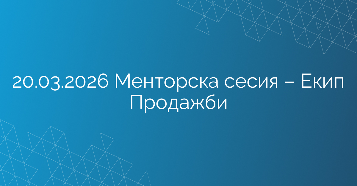 20.03.2026 Менторска сесия – Екип Продажби