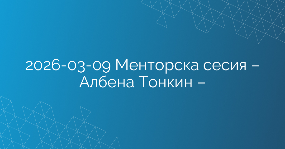 09.03.2026 Менторска сесия – Албена Тонкин