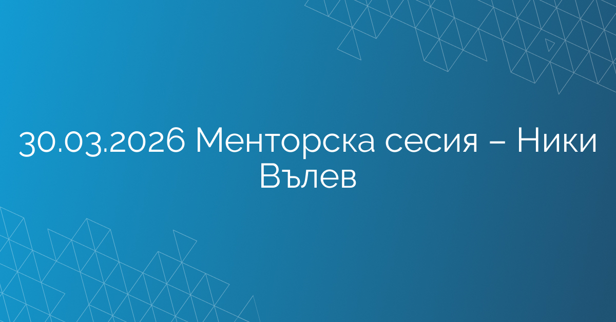 30.03.2026 Менторска сесия – Ники Вълев