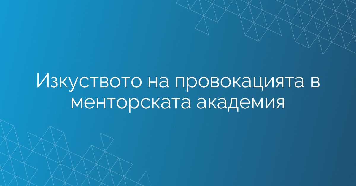 Изкуството на провокацията в менторската академия