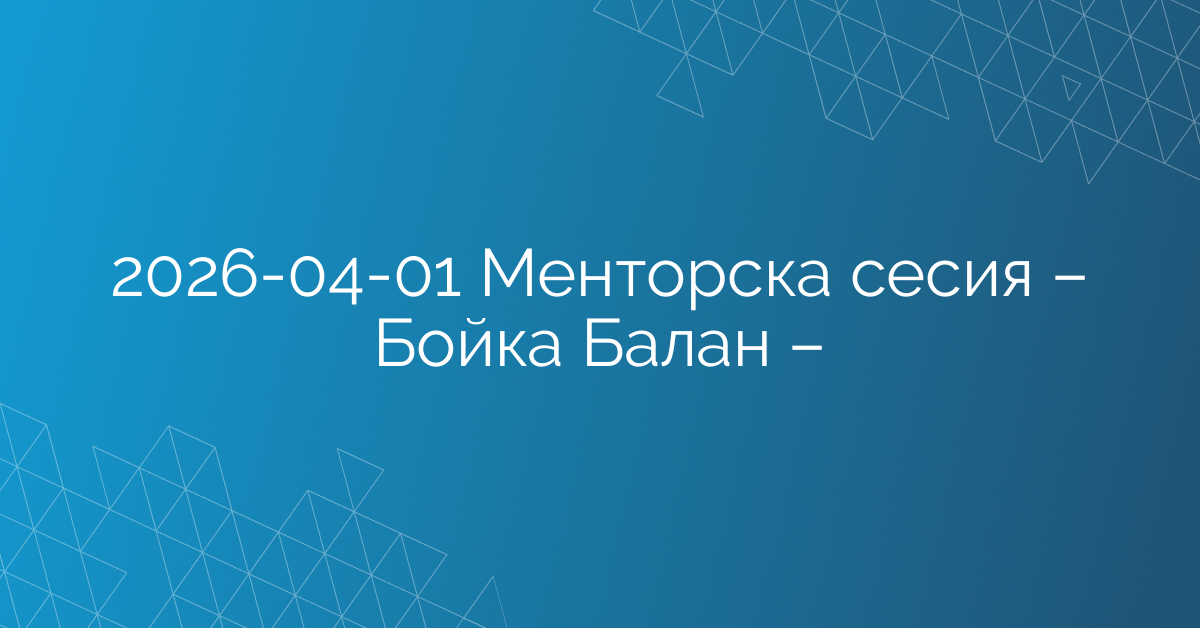 01.04.2026 Менторска сесия – Бойка Балан