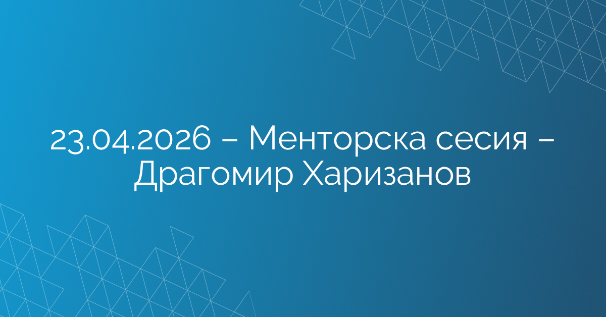 23.04.2026 – Менторска сесия – Драгомир Харизанов