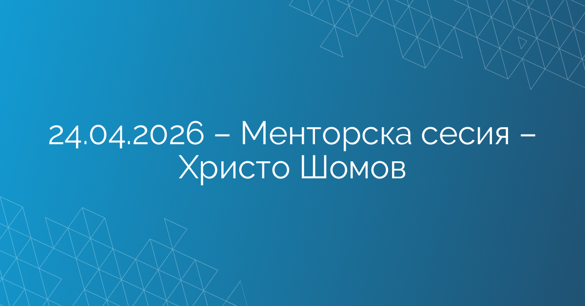 24.04.2026 – Менторска сесия – Христо Шомов