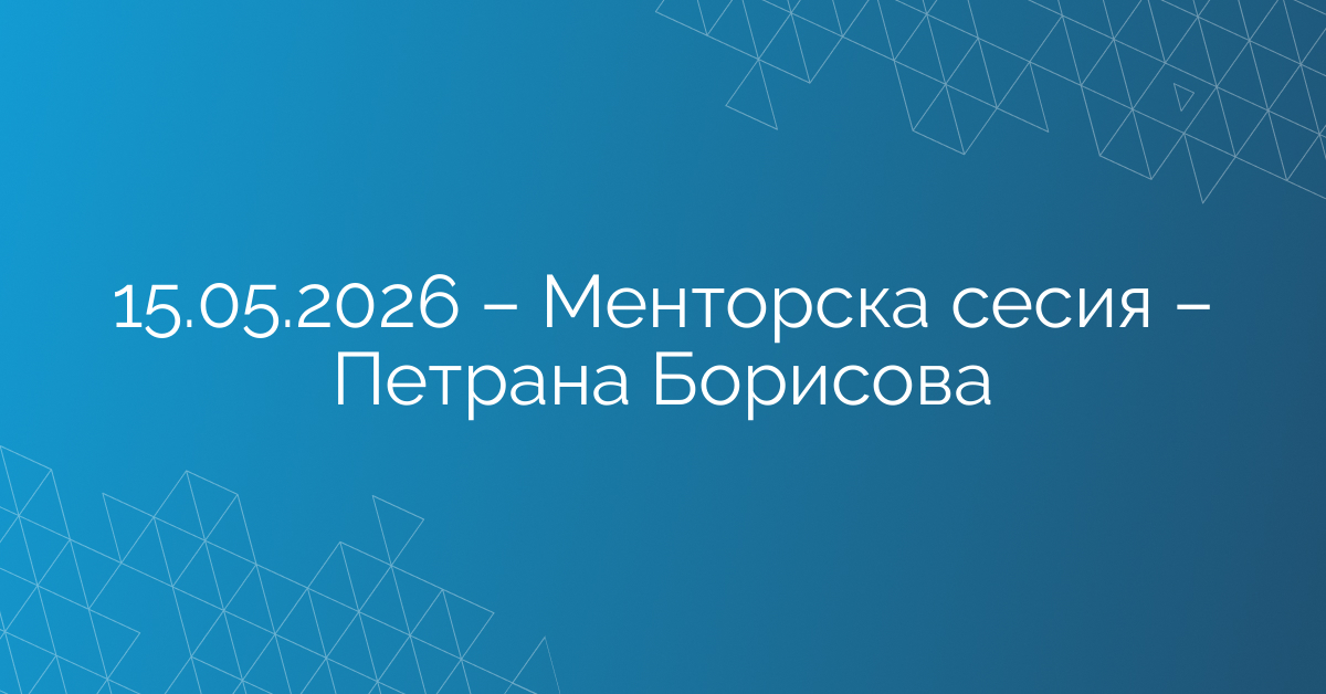 15.05.2026 – Менторска сесия – Петрана Борисова
