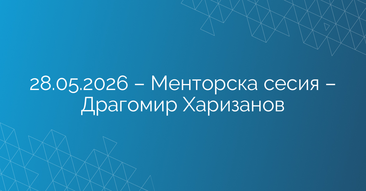 28.05.2026 – Менторска сесия – Драгомир Харизанов